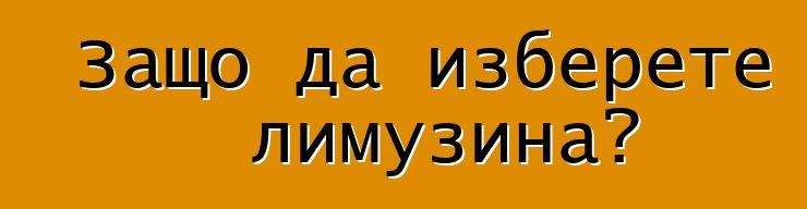 Защо да изберете лимузина?