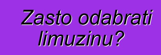 Zašto odabrati limuzinu?