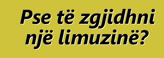 Pse të zgjidhni një limuzinë?