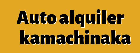 Auto alquiler kamachinaka