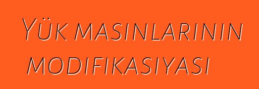 Yük maşınlarının modifikasiyası