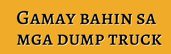 Gamay bahin sa mga dump truck