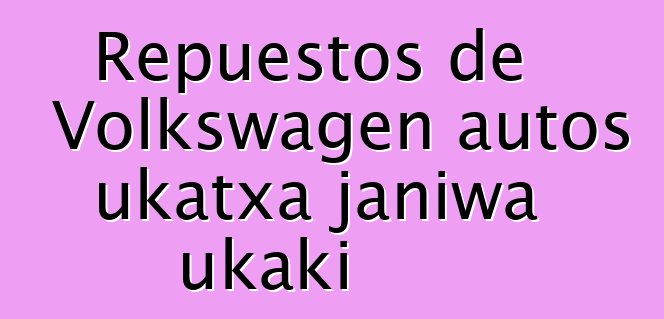 Repuestos de Volkswagen autos ukatxa janiwa ukaki