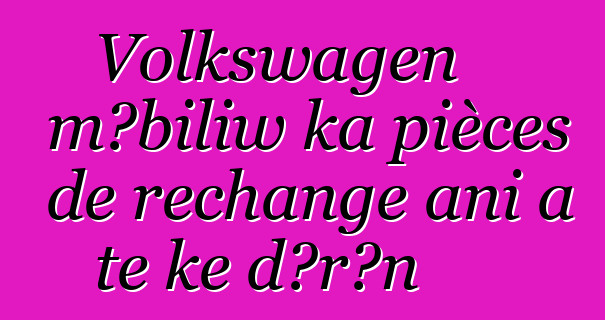 Volkswagen mɔbiliw ka pièces de rechange ani a tɛ kɛ dɔrɔn