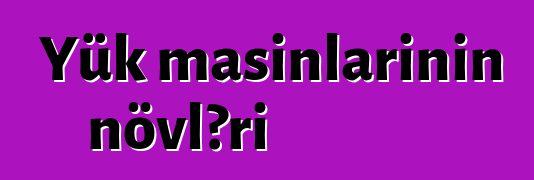 Yük maşınlarının növləri