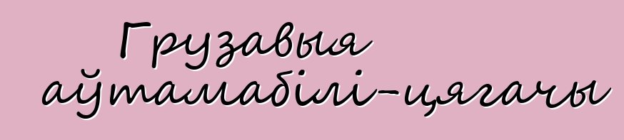 Грузавыя аўтамабілі-цягачы