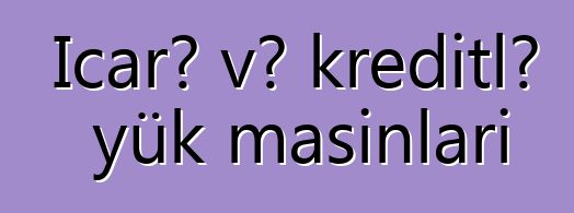 İcarə və kreditlə yük maşınları