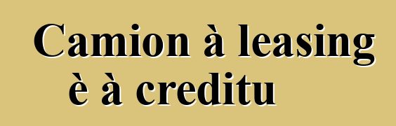 Camion à leasing è à creditu