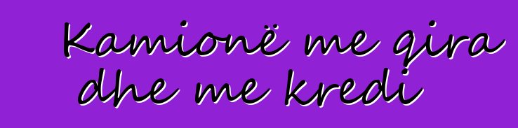 Kamionë me qira dhe me kredi