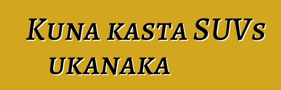 Kuna kasta SUVs ukanaka