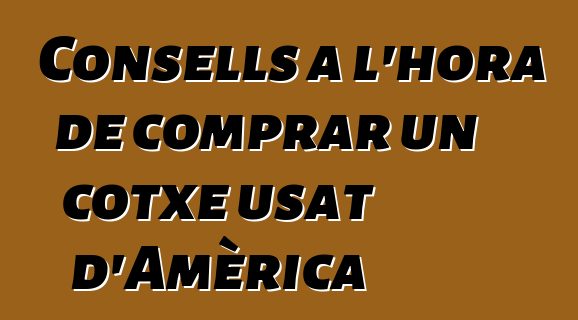 Consells a l'hora de comprar un cotxe usat d'Amèrica