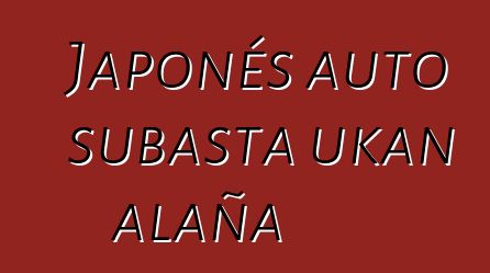 Japonés auto subasta ukan alaña