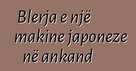 Blerja e një makine japoneze në ankand