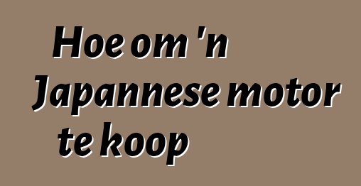 Hoe om 'n Japannese motor te koop
