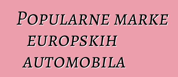 Popularne marke europskih automobila