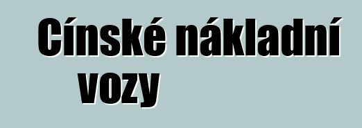 Čínské nákladní vozy