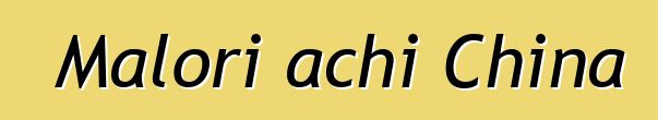 Malori achi China