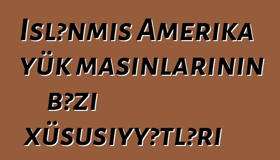 İşlənmiş Amerika yük maşınlarının bəzi xüsusiyyətləri