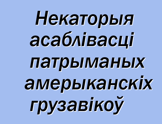 Некаторыя асаблівасці патрыманых амерыканскіх грузавікоў