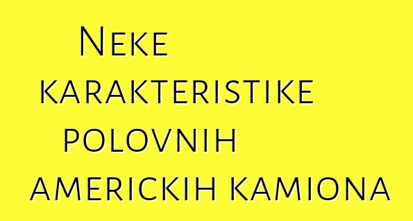 Neke karakteristike polovnih američkih kamiona