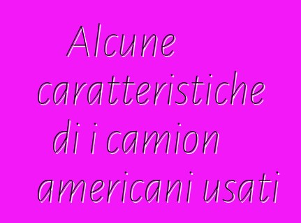 Alcune caratteristiche di i camion americani usati