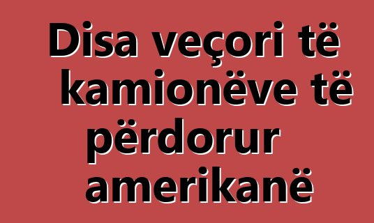 Disa veçori të kamionëve të përdorur amerikanë