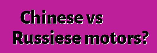 Chinese vs Russiese motors?