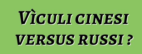 Vìculi cinesi versus russi ?