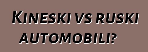 Kineski vs ruski automobili?