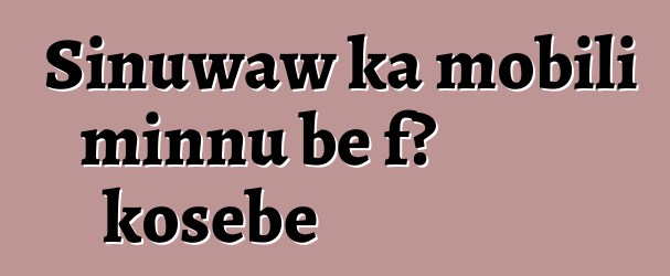 Sinuwaw ka mobili minnu bɛ fɔ kosɛbɛ