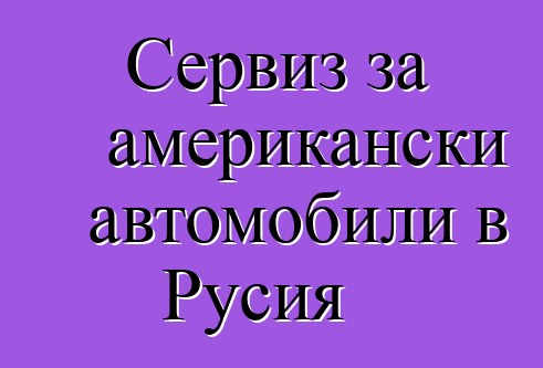 Сервиз за американски автомобили в Русия