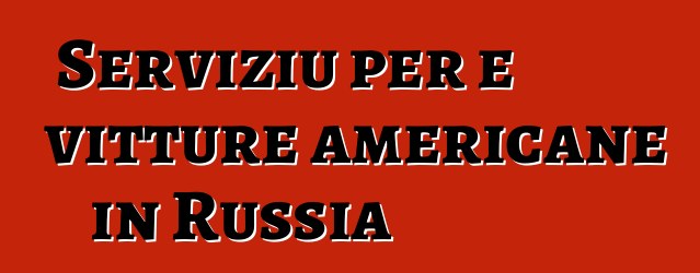 Serviziu per e vitture americane in Russia