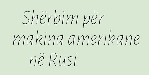 Shërbim për makina amerikane në Rusi