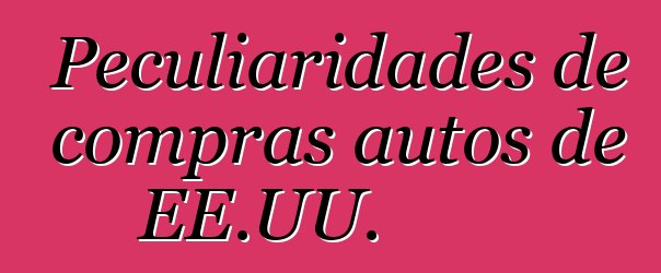 Peculiaridades de compras autos de EE.UU.