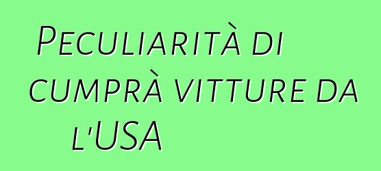 Peculiarità di cumprà vitture da l'USA