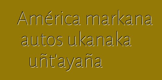 América markana autos ukanaka uñt’ayaña