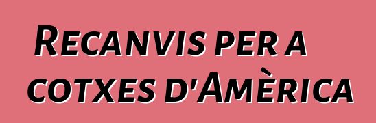 Recanvis per a cotxes d'Amèrica