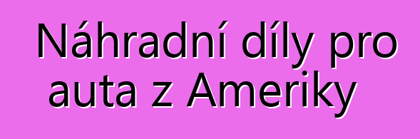 Náhradní díly pro auta z Ameriky