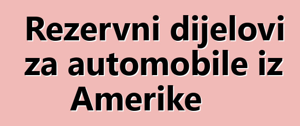 Rezervni dijelovi za automobile iz Amerike
