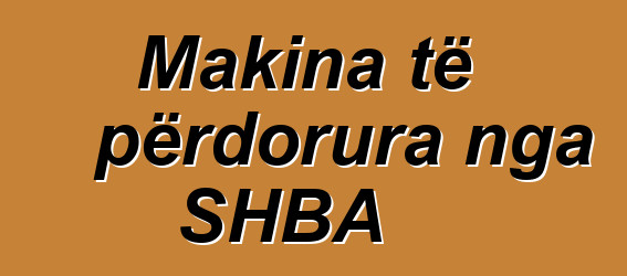 Makina të përdorura nga SHBA