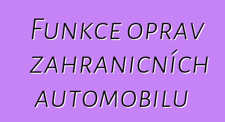 Funkce oprav zahraničních automobilů
