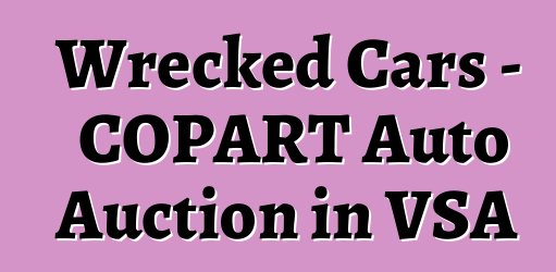 Wrecked Cars - COPART Auto Auction in VSA
