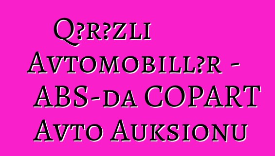 Qərəzli Avtomobillər - ABŞ-da COPART Avto Auksionu