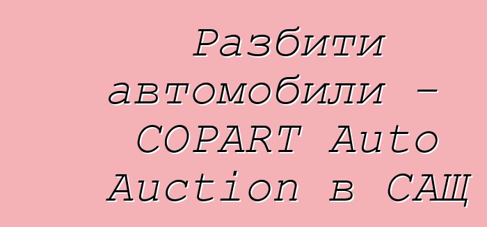 Разбити автомобили - COPART Auto Auction в САЩ
