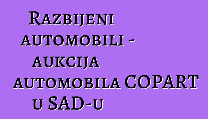Razbijeni automobili - aukcija automobila COPART u SAD-u