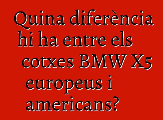 Quina diferència hi ha entre els cotxes BMW X5 europeus i americans?