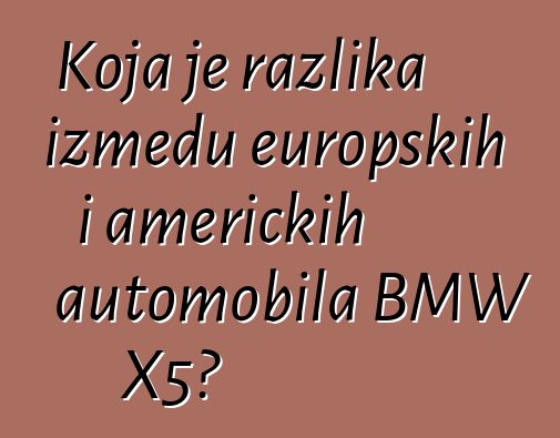 Koja je razlika između europskih i američkih automobila BMW X5?