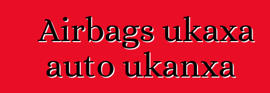 Airbags ukaxa auto ukanxa