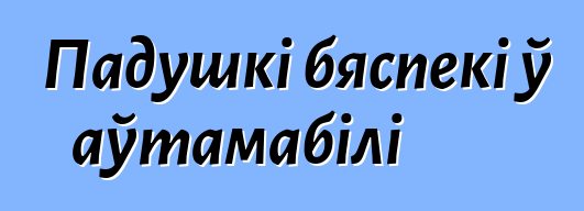 Падушкі бяспекі ў аўтамабілі