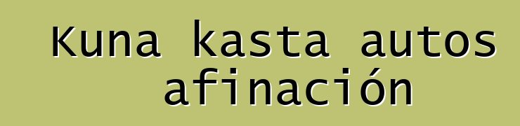 Kuna kasta autos afinación